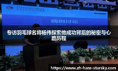 专访羽毛球名将杨伟探索他成功背后的秘密与心路历程